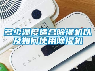 行業新聞多少濕度適合除濕機以及如何使用除濕機
