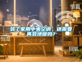 常見問題裝了家用中央空調(diào)，還需要再裝地暖嗎？