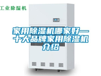 企業(yè)新聞家用除濕機(jī)哪家好—十大品牌家用除濕機(jī)介紹