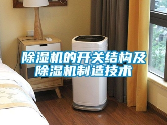企業(yè)新聞除濕機(jī)的開關(guān)結(jié)構(gòu)及除濕機(jī)制造技術(shù)
