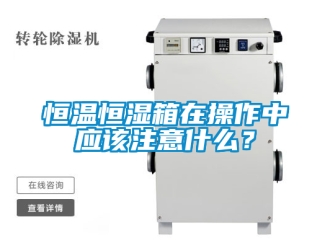 知識(shí)百科恒溫恒濕箱在操作中應(yīng)該注意什么？