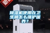 除濕機使用在衛生間怎么維護保養？