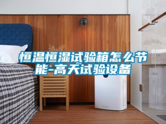 知識百科恒溫恒濕試驗箱怎么節能-高天試驗設備