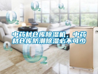 知識百科中藥材倉庫除濕機，中藥材倉庫防潮除濕必不可少