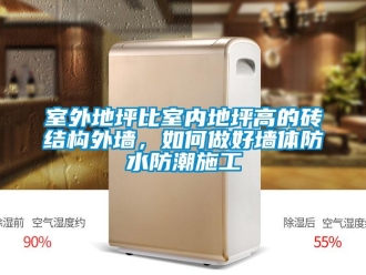 常見問題室外地坪比室內(nèi)地坪高的磚結(jié)構(gòu)外墻，如何做好墻體防水防潮施工