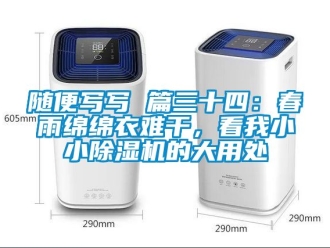 行業(yè)新聞隨便寫寫 篇三十四：春雨綿綿衣難干，看我小小除濕機的大用處