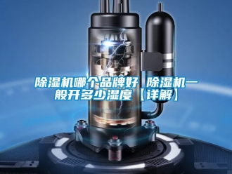企業(yè)新聞除濕機哪個品牌好 除濕機一般開多少濕度【詳解】
