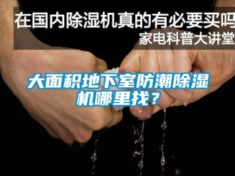 行業新聞大面積地下室防潮除濕機哪里找？