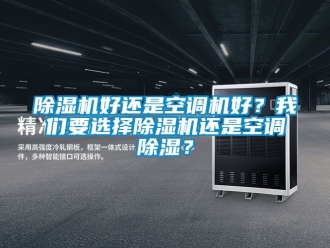行業(yè)新聞除濕機(jī)好還是空調(diào)機(jī)好？我們要選擇除濕機(jī)還是空調(diào)除濕？