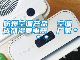 企業新聞防爆空調產品  空調 成都濕菱電器  廠家＊＊＊