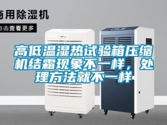 常見問題高低溫濕熱試驗箱壓縮機結霜現象不一樣，處理方法就不一樣