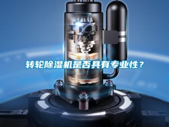 知識百科轉輪除濕機是否具有專業性？