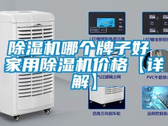 企業(yè)新聞除濕機(jī)哪個(gè)牌子好 家用除濕機(jī)價(jià)格【詳解】