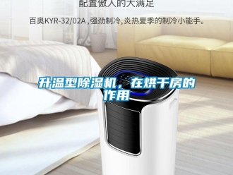行業(yè)新聞升溫型除濕機(jī)，在烘干房的作用