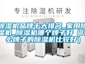 企業新聞除濕機品牌十大排名_家用除濕機_除濕機哪個牌子好（什么牌子的除濕機比較好）