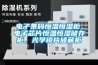 電子條碼恒溫恒濕柜，電子芯片恒溫恒濕儲存柜，光學鏡片儲藏柜
