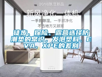 常見問題徒步、探險、露營選擇防潮墊的常識，發(fā)泡塑料、EVA、XPE的差別
