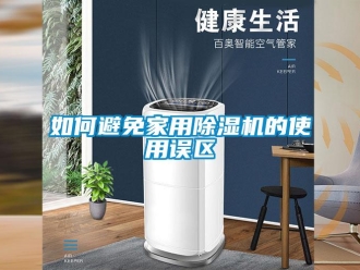 常見問題如何避免家用除濕機的使用誤區(qū)