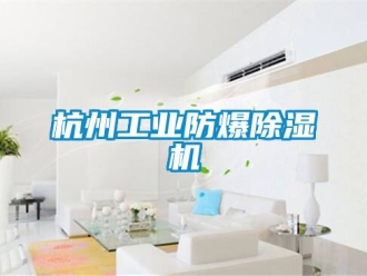 企業新聞杭州工業防爆除濕機