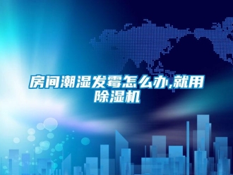 常見問題房間潮濕發(fā)霉怎么辦,就用除濕機