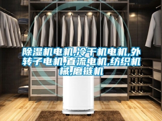 企業新聞除濕機電機,冷干機電機,外轉子電機,直流電機,紡織機械,磨鏈機