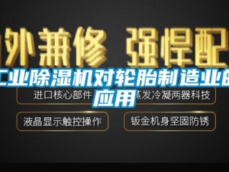 企業新聞工業除濕機對輪胎制造業的應用