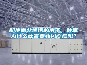常見問題即使南北通透的房子，秋季為什么還需要新風(fēng)除濕機？