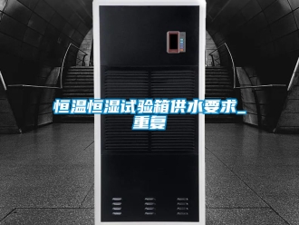 知識百科恒溫恒濕試驗箱供水要求_重復