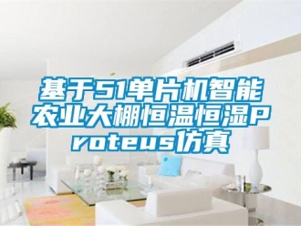 知識百科基于51單片機智能農業大棚恒溫恒濕Proteus仿真