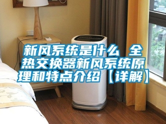 企業(yè)新聞新風系統(tǒng)是什么 全熱交換器新風系統(tǒng)原理和特點介紹【詳解】