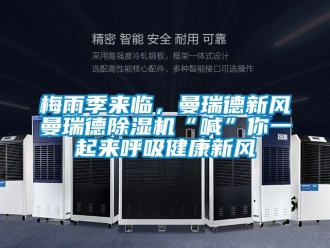 常見(jiàn)問(wèn)題梅雨季來(lái)臨，曼瑞德新風(fēng)曼瑞德除濕機(jī)“喊”你一起來(lái)呼吸健康新風(fēng)