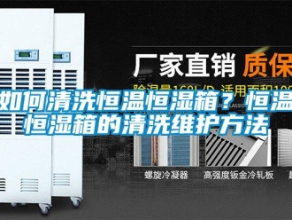 知識百科如何清洗恒溫恒濕箱？恒溫恒濕箱的清洗維護方法