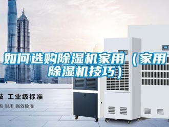 常見問題如何選購除濕機家用（家用除濕機技巧）